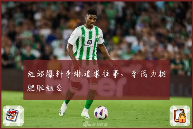 经超爆料李琳追求往事，李茂力挺肥胆组合