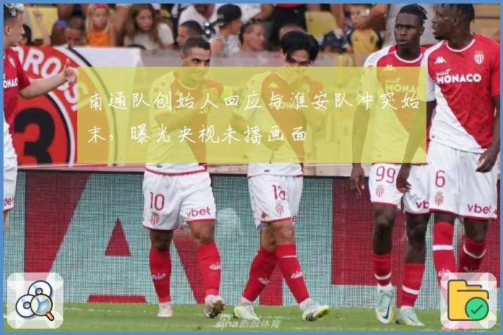 南通队创始人回应与淮安队冲突始末，曝光央视未播画面