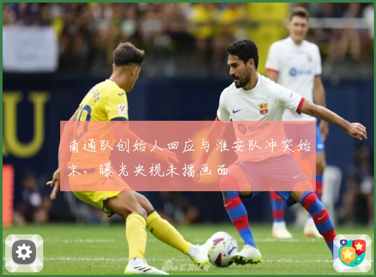 南通队创始人回应与淮安队冲突始末，曝光央视未播画面