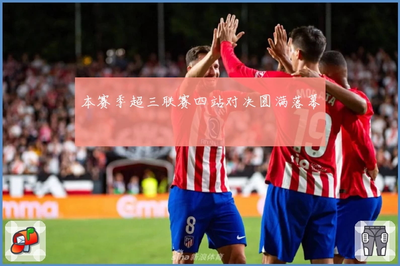 本赛季超三联赛四站对决圆满落幕